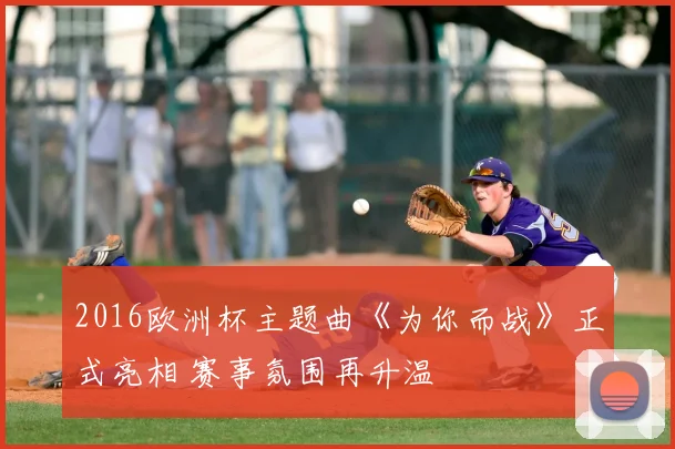 2016欧洲杯主题曲《为你而战》正式亮相 赛事氛围再升温