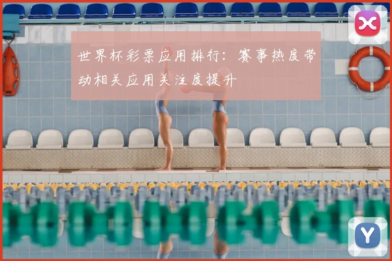 世界杯彩票应用排行：赛事热度带动相关应用关注度提升