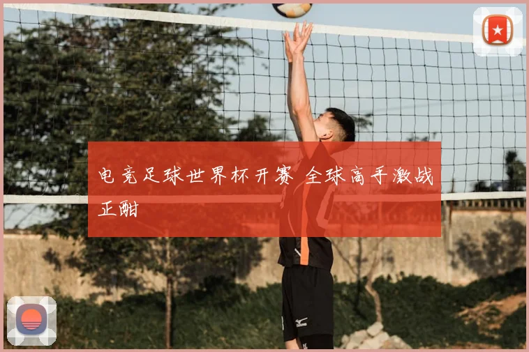 电竞足球世界杯开赛 全球高手激战正酣