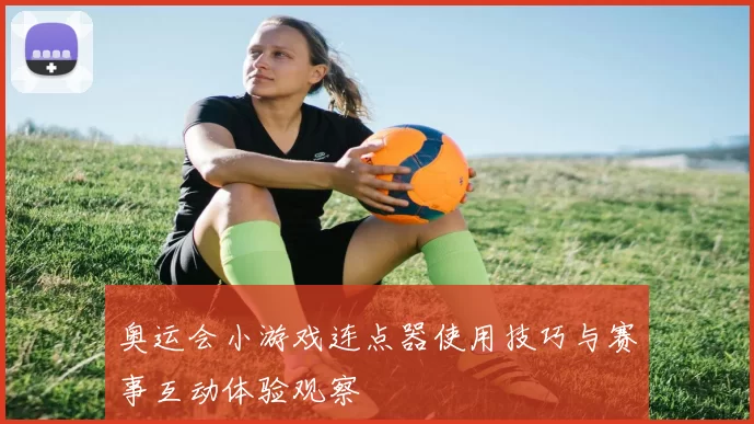 奥运会小游戏连点器使用技巧与赛事互动体验观察