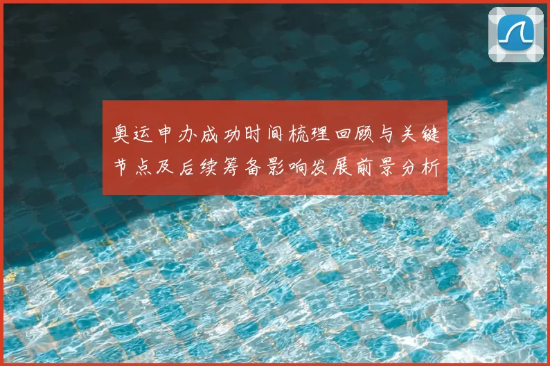 奥运申办成功时间梳理回顾与关键节点及后续筹备影响发展前景分析
