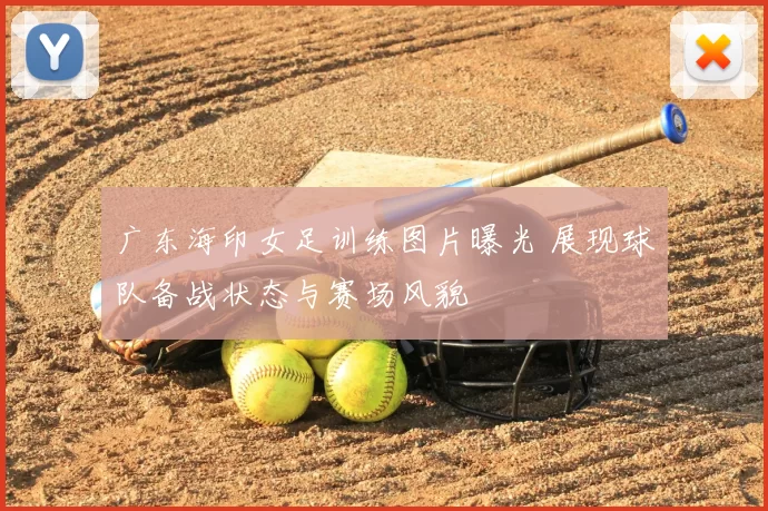 广东海印女足训练图片曝光 展现球队备战状态与赛场风貌