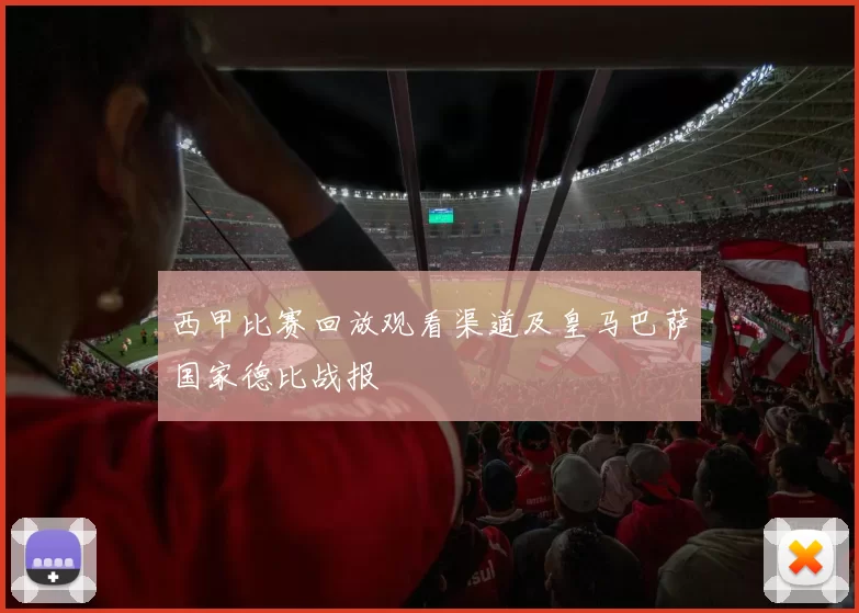西甲比赛回放观看渠道及皇马巴萨国家德比战报