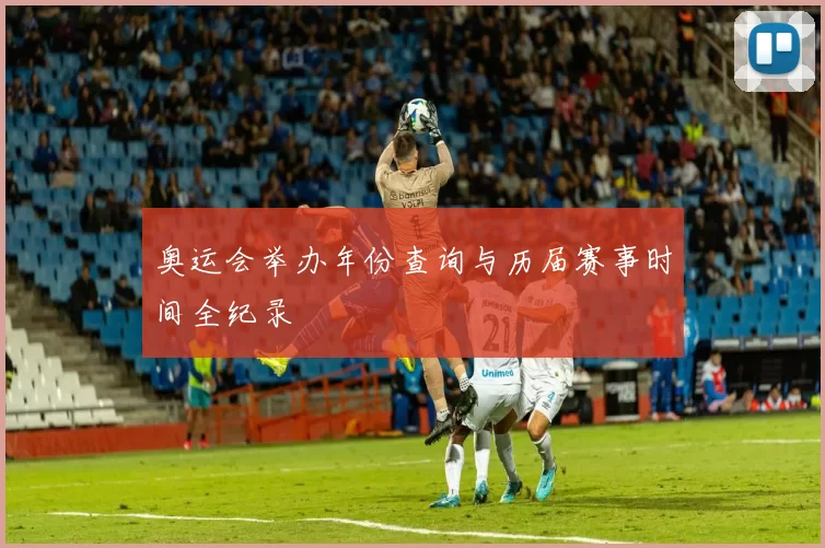 奥运会举办年份查询与历届赛事时间全纪录